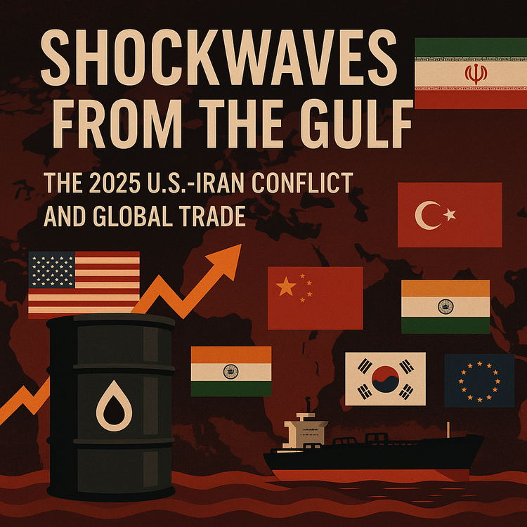 Shockwaves from the Gulf: The 2025 U.S.-Iran Conflict's Impact on Global Trade